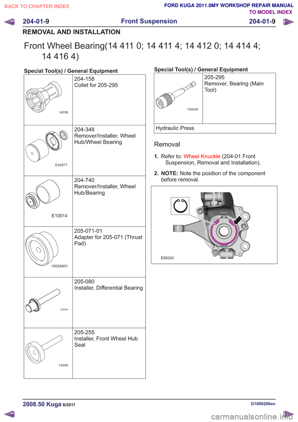 FORD KUGA 2011 1.G Workshop Manual Front Wheel Bearing(14 411 0; 14 411 4; 14 412 0; 14 414 4;14 416 4)
Special Tool(s) / General Equipment
204-158
Collet for 205-295
14038
204-348
Remover/Installer, Wheel
Hub/Wheel Bearing
E42977
204-