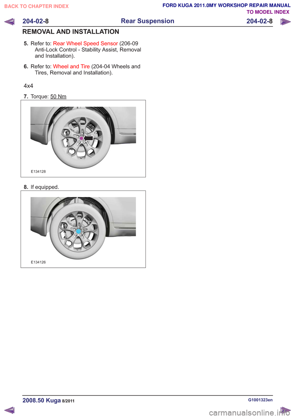 FORD KUGA 2011 1.G Workshop Manual 5.Refer to: Rear Wheel Speed Sensor (206-09
Anti-Lock Control - Stability Assist, Removal
and Installation).
6. Refer to: Wheel and Tire (204-04 Wheels and
Tires, Removal and Installation).
4x4
7. Tor