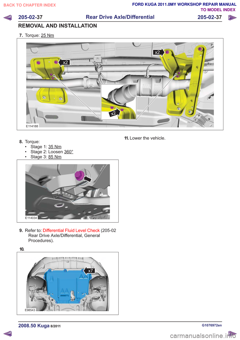 FORD KUGA 2011 1.G Workshop Manual 7.Torque: 25Nm
x2
x2
x2
x2
x2
x2
E114188
8.Torque:
• Stage 1: 35
Nm
• Stage 2: Loosen 360°
• Stage 3: 85Nm
E114034
9.Refer to: Differential Fluid Level Check (205-02
Rear Drive Axle/Differentia