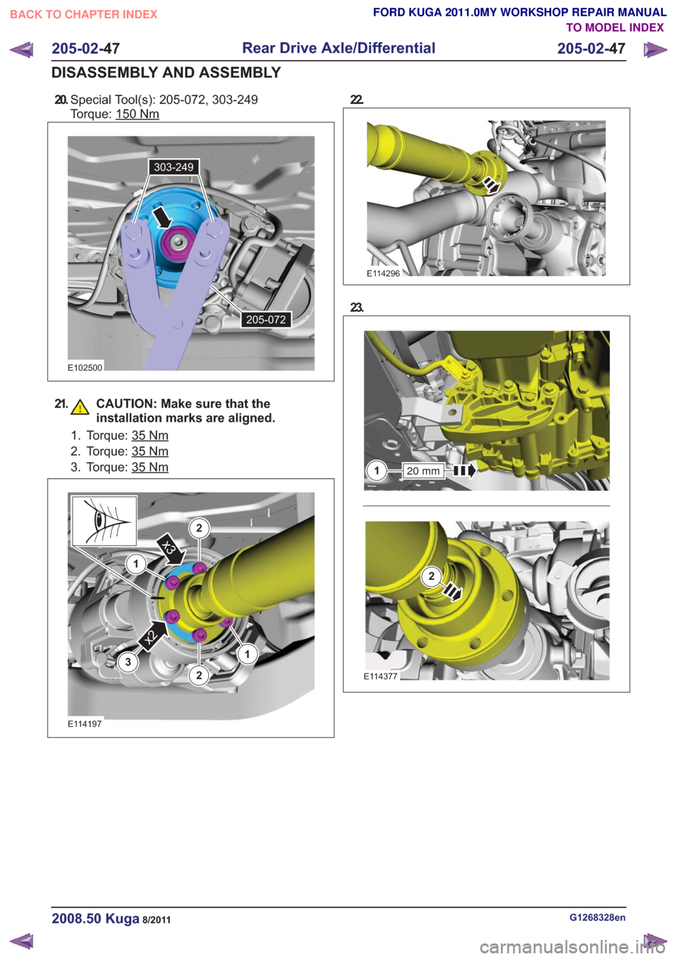 FORD KUGA 2011 1.G Workshop Manual 20.Special Tool(s): 205-072, 303-249
Torque: 150
Nm
205-072
303-249
205-072
303-249
E102500
21. CAUTION: Make sure that the
installation marks are aligned.
1. Torque: 35Nm
2. Torque: 35Nm
3. Torque: 3
