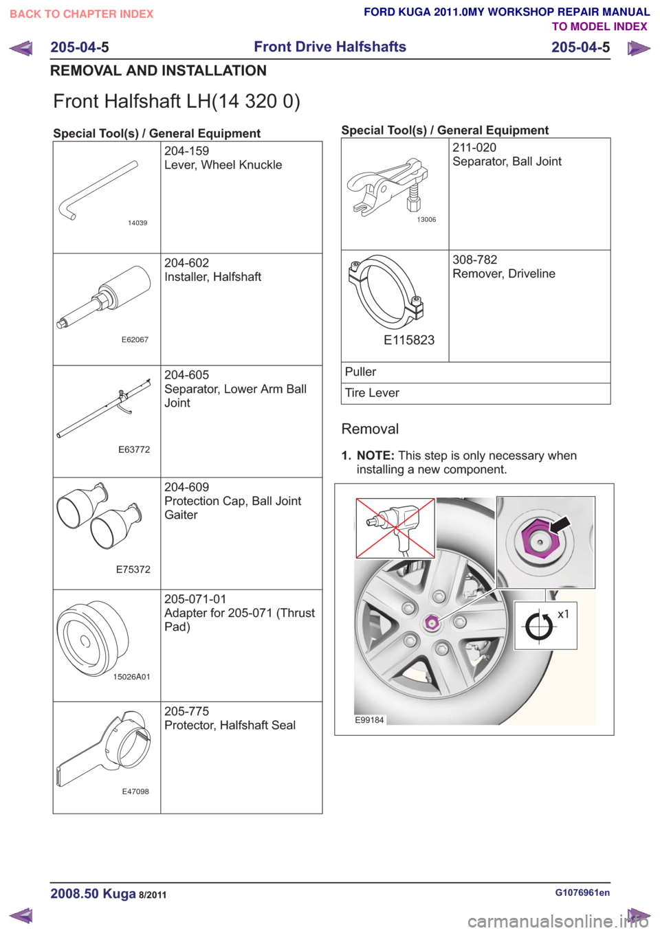 FORD KUGA 2011 1.G Workshop Manual Front Halfshaft LH(14 320 0)
Special Tool(s) / General Equipment204-159
Lever, Wheel Knuckle
14039
204-602
Installer, Halfshaft
E62067
204-605
Separator, Lower Arm Ball
Joint
E63772
204-609
Protection