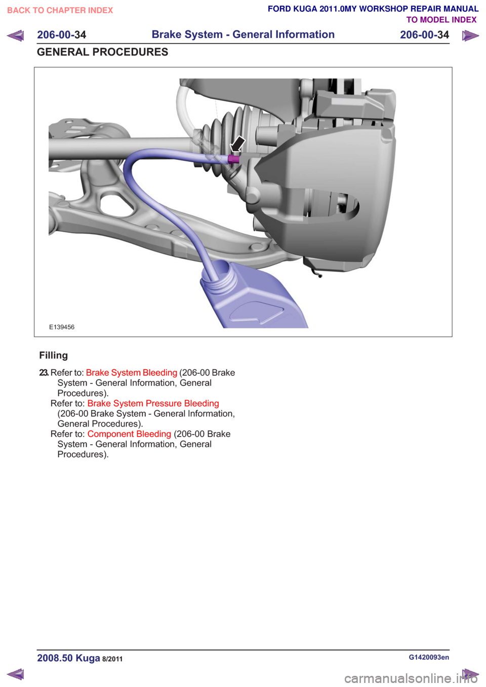 FORD KUGA 2011 1.G Workshop Manual E139456
Filling
23.Refer to: Brake System Bleeding (206-00 Brake
System - General Information, General
Procedures).
Refer to: Brake System Pressure Bleeding
(206-00 Brake System - General Information,