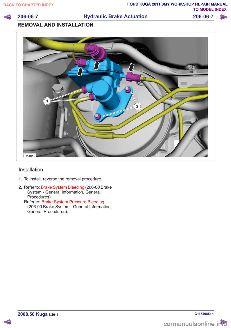 FORD KUGA 2011 1.G Workshop Manual E114811
2
1
Installation
1.To install, reverse the removal procedure.
2. Refer to: Brake System Bleeding (206-00 Brake
System - General Information, General
Procedures).
Refer to: Brake System Pressur