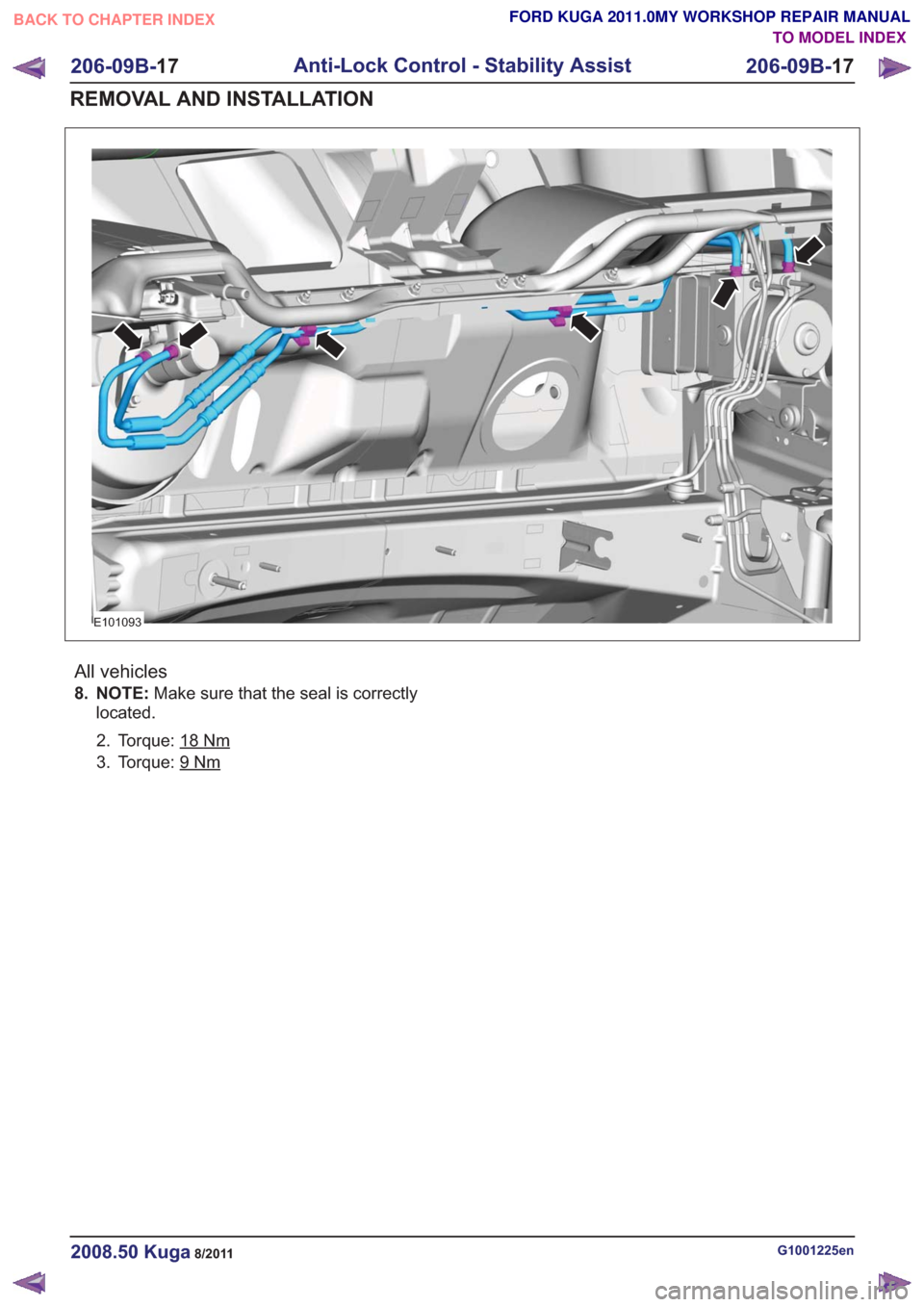 FORD KUGA 2011 1.G Workshop Manual E101093
All vehicles
8. NOTE:Make sure that the seal is correctly
located.
2. Torque: 18
Nm
3. Torque: 9Nm
G1001225en2008.50 Kuga8/2011
206-09B- 17
Anti-Lock Control - Stability Assist
206-09B- 17
REM