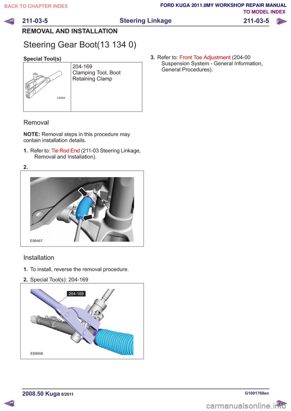 FORD KUGA 2011 1.G Workshop Manual Steering Gear Boot(13 134 0)
Special Tool(s)204-169
Clamping Tool, Boot
Retaining Clamp
14044
Removal
NOTE:Removal steps in this procedure may
contain installation details.
1. Refer to: Tie Rod End (2