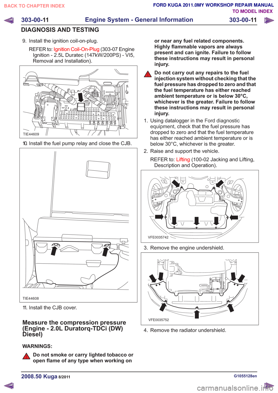 FORD KUGA 2011 1.G Workshop Manual 9. Install the ignition coil-on-plug.REFER to: Ignition Coil-On-Plug (303-07 Engine
Ignition - 2.5L Duratec (147kW/200PS) - VI5,
Removal and Installation).
TIE44609
10. Install the fuel pump relay and FORD KUGA 2011 1.G Workshop Manual 9. Install the ignition coil-on-plug.REFER to: Ignition Coil-On-Plug (303-07 Engine
Ignition - 2.5L Duratec (147kW/200PS) - VI5,
Removal and Installation).
TIE44609
10. Install the fuel pump relay and