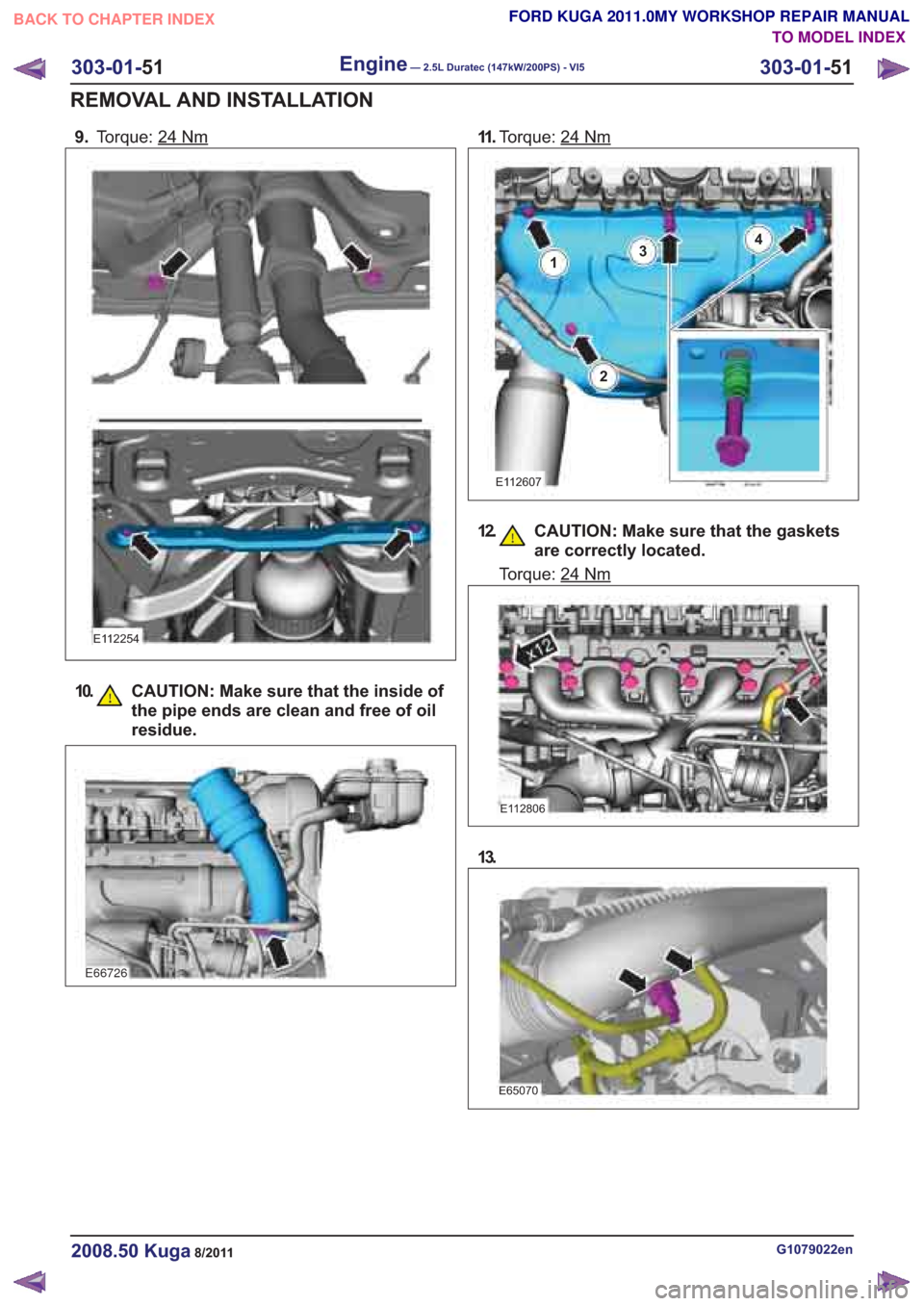 FORD KUGA 2011 1.G Workshop Manual 9.Torque: 24Nm
E112254
G1079022en2008.50 Kuga8/2011
303-01- 51
Engine— 2.5L Duratec (147kW/200PS) - VI5303-01-
51
REMOVAL AND INSTALLATION
FORD KUGA 2011.0MY WORKSHOP REPAIR MANUAL
TO MODEL INDEX
BA