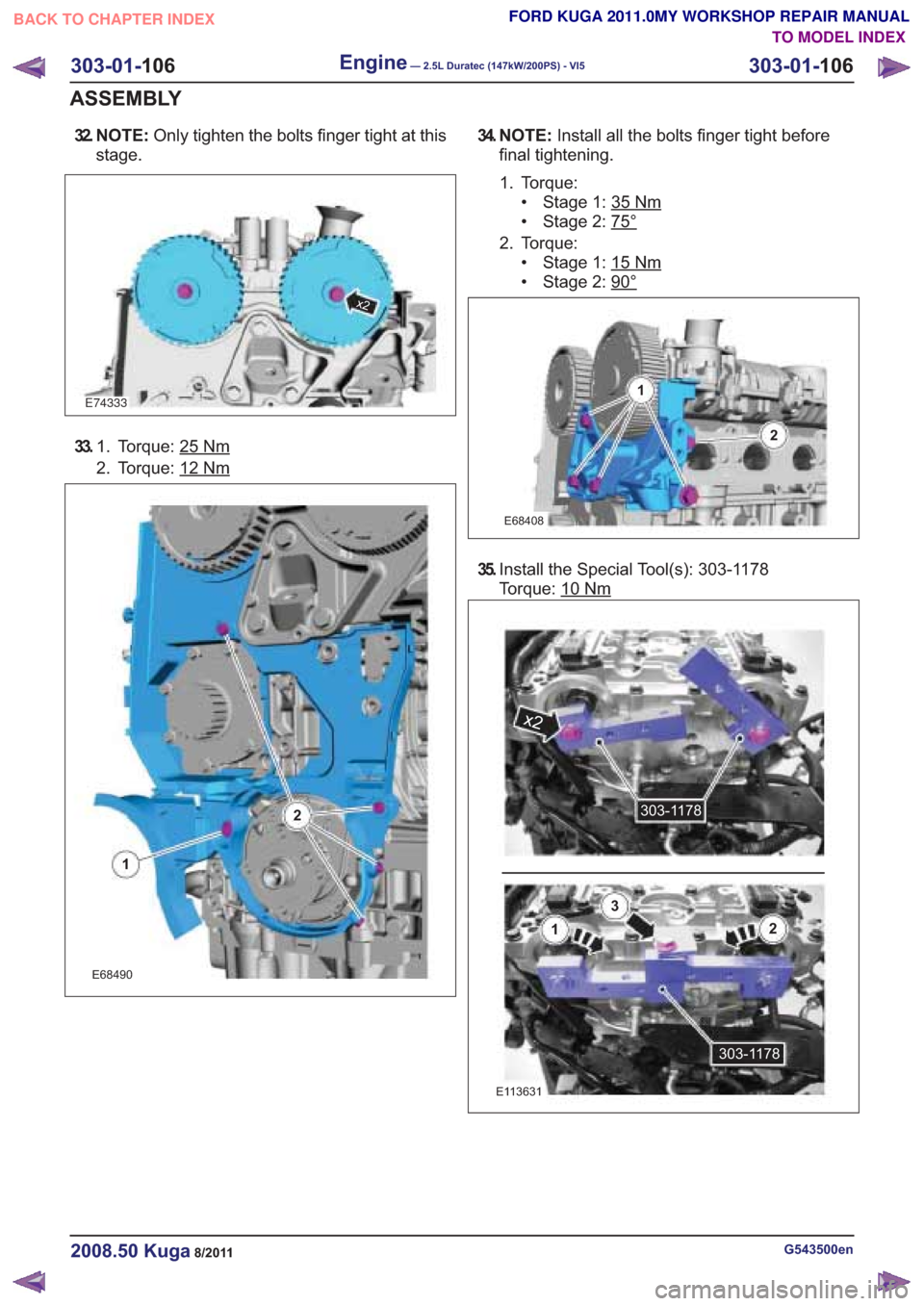 FORD KUGA 2011 1.G Workshop Manual 32. N O T E :Only tighten the bolts finger tight at this
stage.34. N O T E : Install all the bolts finger tight before
final tightening.
1. Torque: • Stage 1: 35
G543500en2008.50 Kuga8/2011
303-01- 