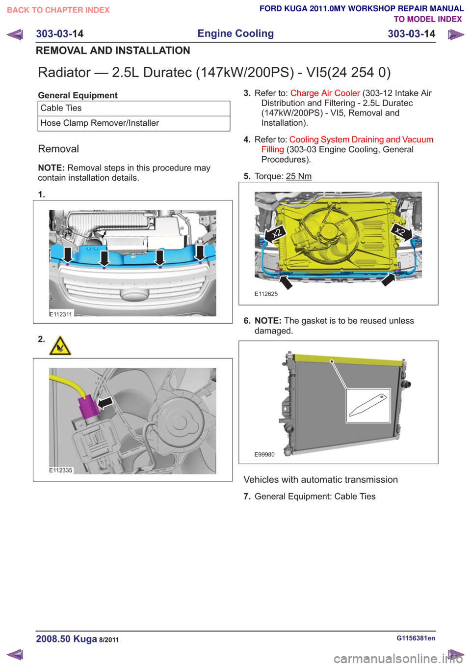 FORD KUGA 2011 1.G Workshop Manual Radiator — 2.5L Duratec (147kW/200PS) - VI5(24 254 0)
General EquipmentCable Ties
Hose Clamp Remover/Installer
Removal
NOTE: Removal steps in this procedure may
contain installation details.
1.
E112
