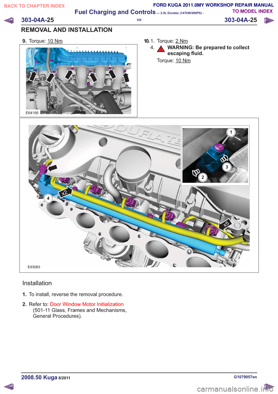 FORD KUGA 2011 1.G Workshop Manual 9.Torque: 10Nm
E64166
10. To r q u e : 2Nm1.
4.
WARNING: Be prepared to collect
escaping fluid.
Torque: 10
Nm
x5
x24
2
3
1
E93083
Installation
1. To install, reverse the removal procedure.
2. Refer to