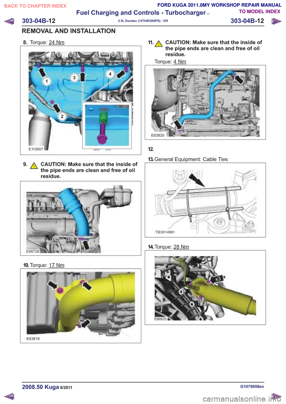 FORD KUGA 2011 1.G Workshop Manual 8.Torque: 24Nm
E112607
4
9. CAUTION: Make sure that the inside of
the pipe ends are clean and free of oil
residue.
10.Torque: 17Nm
E63819
12.
13.General Equipment: Cable Ties
14.Torque: 28Nm
E66825
G1