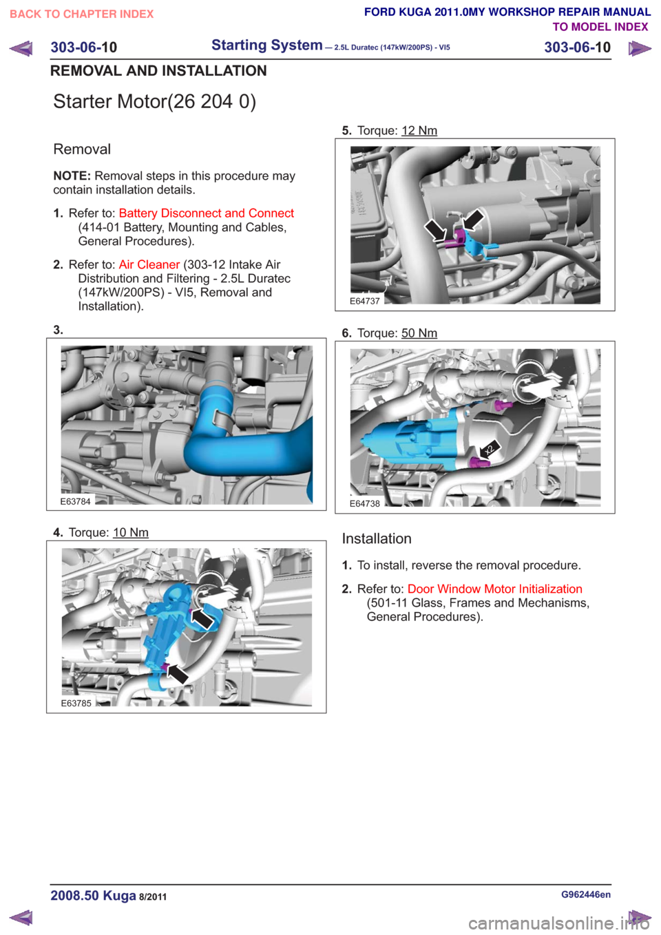 FORD KUGA 2011 1.G Workshop Manual Starter Motor(26 204 0)
Removal
NOTE:Removal steps in this procedure may
contain installation details.
1. Refer to: Battery Disconnect and Connect
(414-01 Battery, Mounting and Cables,
General Procedu