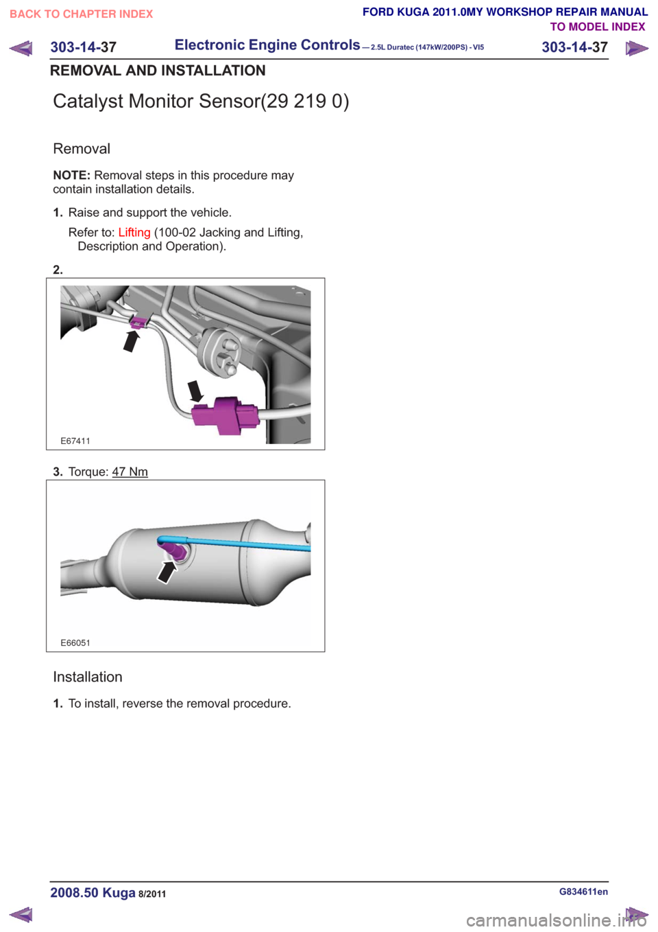 FORD KUGA 2011 1.G Workshop Manual Catalyst Monitor Sensor(29 219 0)
Removal
NOTE:Removal steps in this procedure may
contain installation details.
1. Raise and support the vehicle.
Refer to: Lifting(100-02 Jacking and Lifting,
Descrip