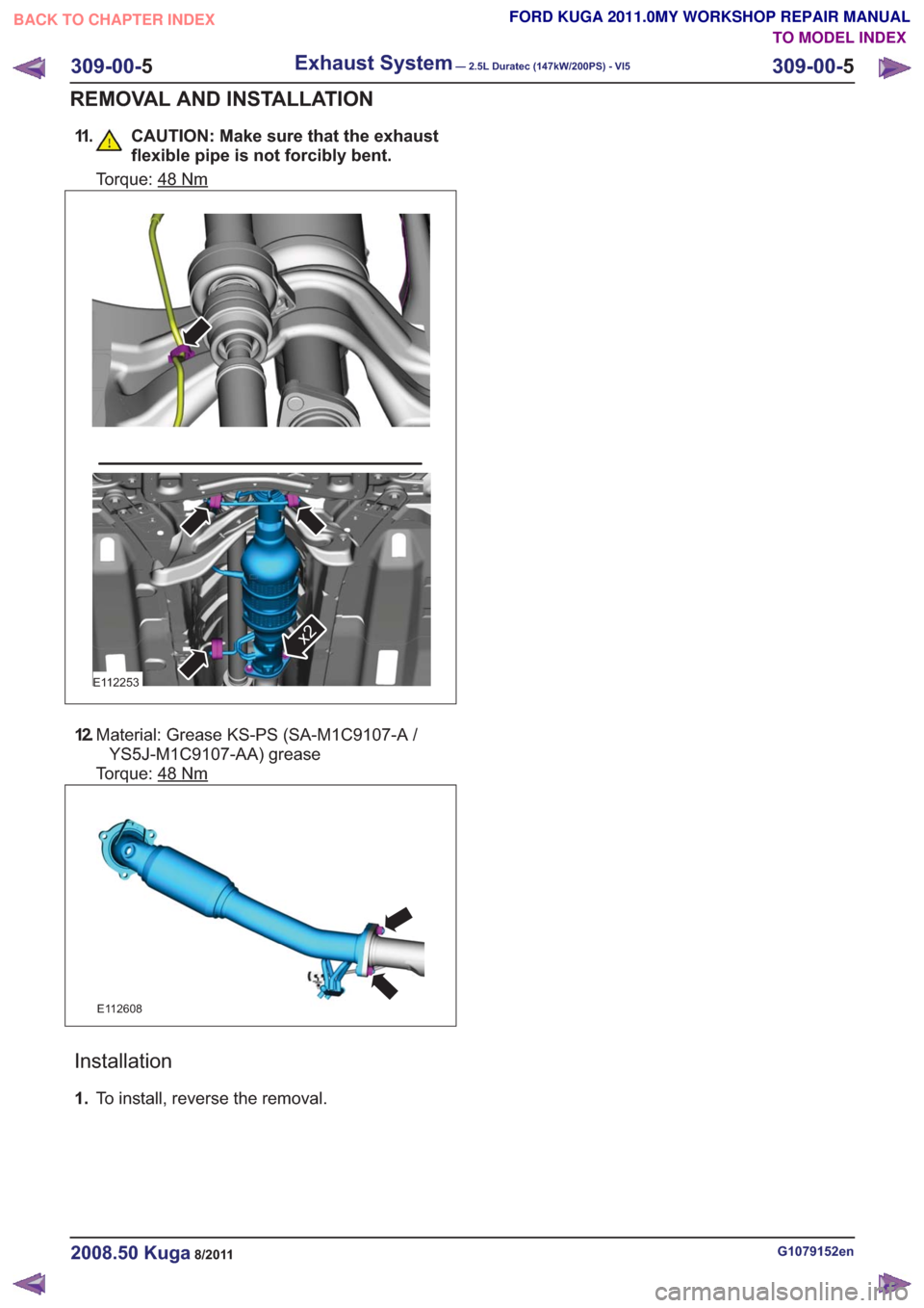 FORD KUGA 2011 1.G Workshop Manual 11. CAUTION: Make sure that the exhaustflexible pipe is not forcibly bent.
Torque: 48Nm
E112253
x2
12.Material: Grease KS-PS (SA-M1C9107-A /
YS5J-M1C9107-AA) grease
Torque: 48
Nm
E112608
Installation
