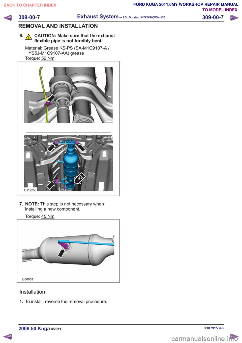 FORD KUGA 2011 1.G Workshop Manual 6. CAUTION: Make sure that the exhaustflexible pipe is not forcibly bent.
Material: Grease KS-PS (SA-M1C9107-A /YS5J-M1C9107-AA) grease
Torque: 50
Nm
E112253
x2
7. NOTE: This step is not necessary whe