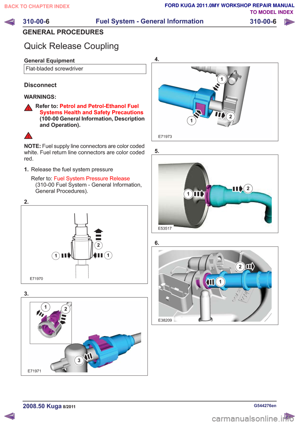 FORD KUGA 2011 1.G Workshop Manual Quick Release Coupling
General EquipmentFlat-bladed screwdriver
Disconnect
WARNINGS:
Refer to: Petrol and Petrol-Ethanol Fuel
Systems Health and Safety Precautions
(100-00 General Information, Descrip