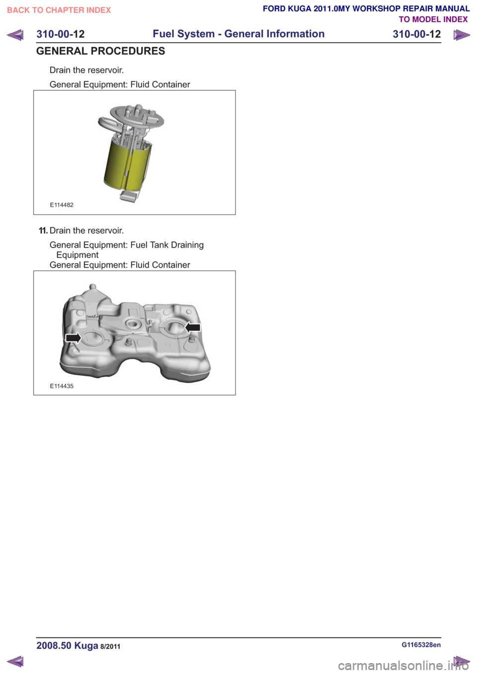FORD KUGA 2011 1.G Workshop Manual Drain the reservoir.
General Equipment: Fluid Container
E114482
11 .Drain the reservoir.
General Equipment: Fuel Tank Draining
Equipment
General Equipment: Fluid Container
E114435
G1165328en2008.50 Ku