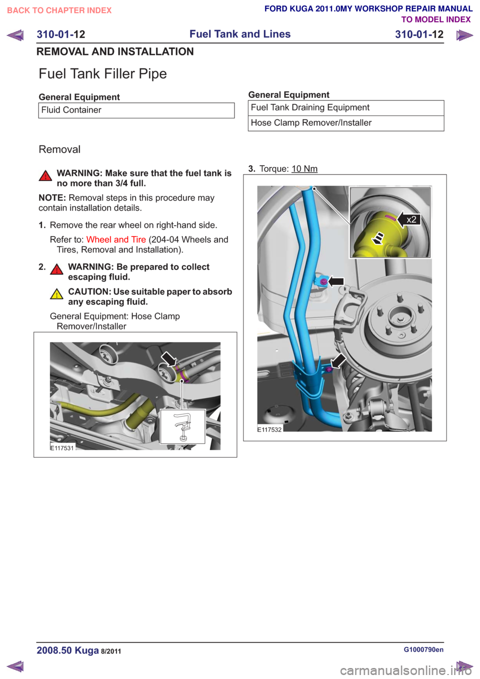 FORD KUGA 2011 1.G Workshop Manual Fuel Tank Filler Pipe
General EquipmentFluid ContainerGeneral EquipmentFuel Tank Draining Equipment
Hose Clamp Remover/Installer
Removal
WARNING: Make sure that the fuel tank is
no more than 3/4 full.