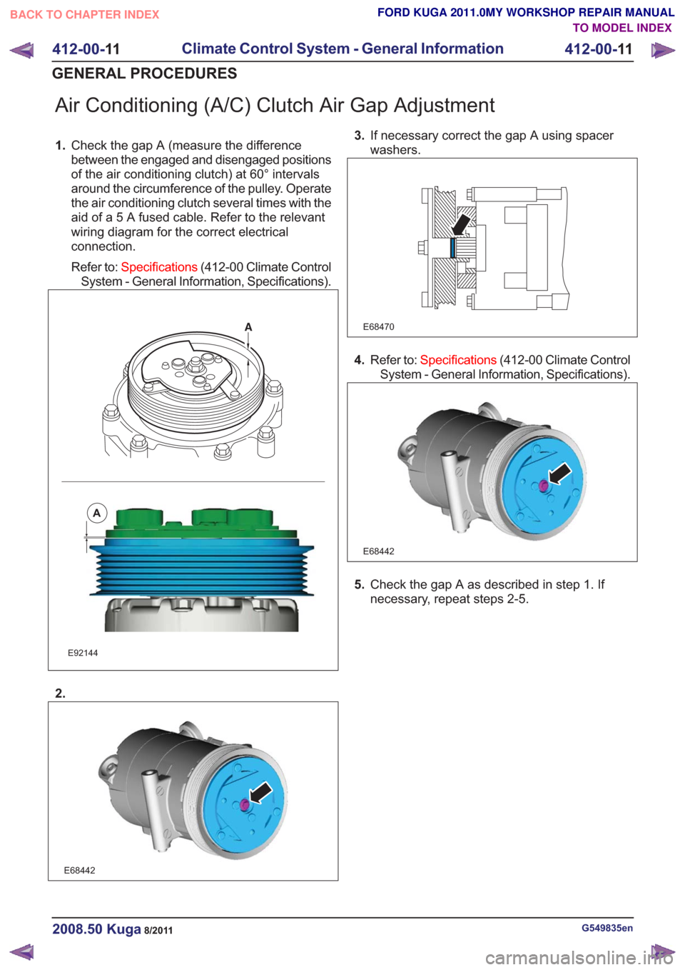 FORD KUGA 2011 1.G Workshop Manual Air Conditioning (A/C) Clutch Air Gap Adjustment
1.Check the gap A (measure the difference
between the engaged and disengaged positions
of the air conditioning clutch) at 60° intervals
around the cir