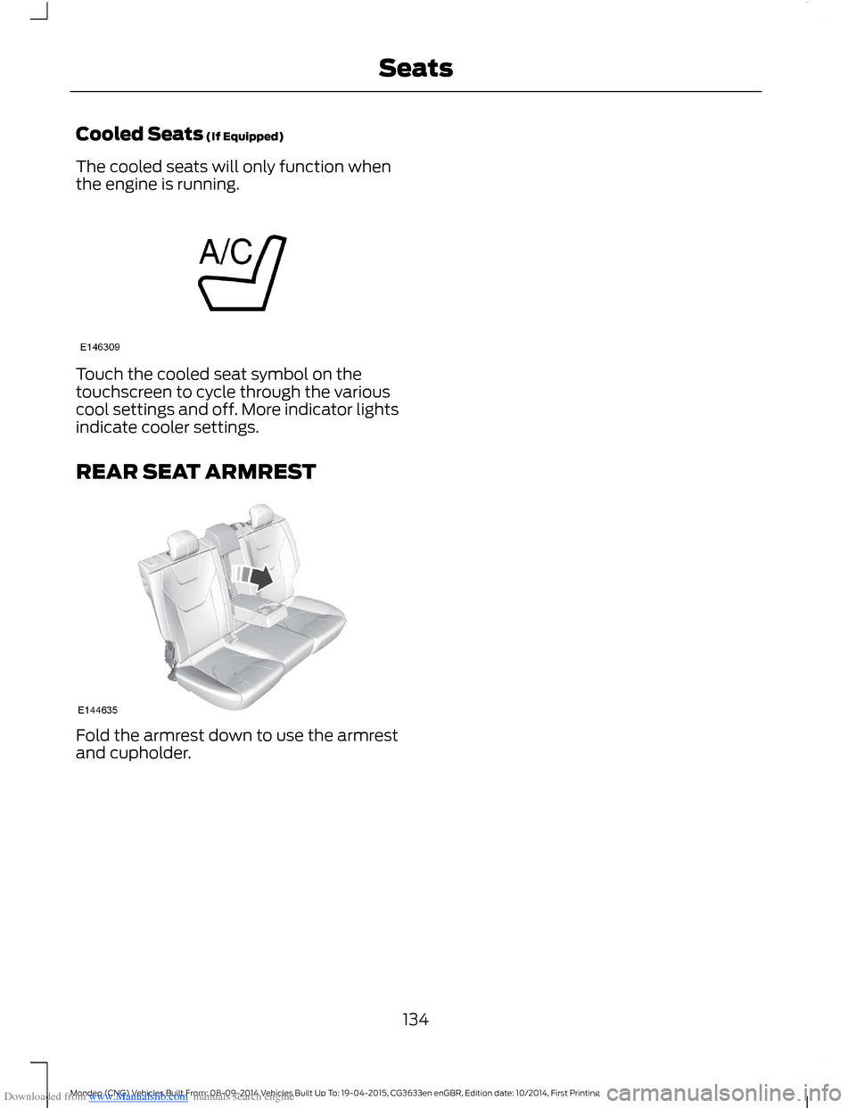 FORD MONDEO 2014 4.G Owners Manual Downloaded from www.Manualslib.com manuals search engine Cooled Seats (If Equipped)
The cooled seats will only function whenthe engine is running.
Touch the cooled seat symbol on thetouchscreen to cyc