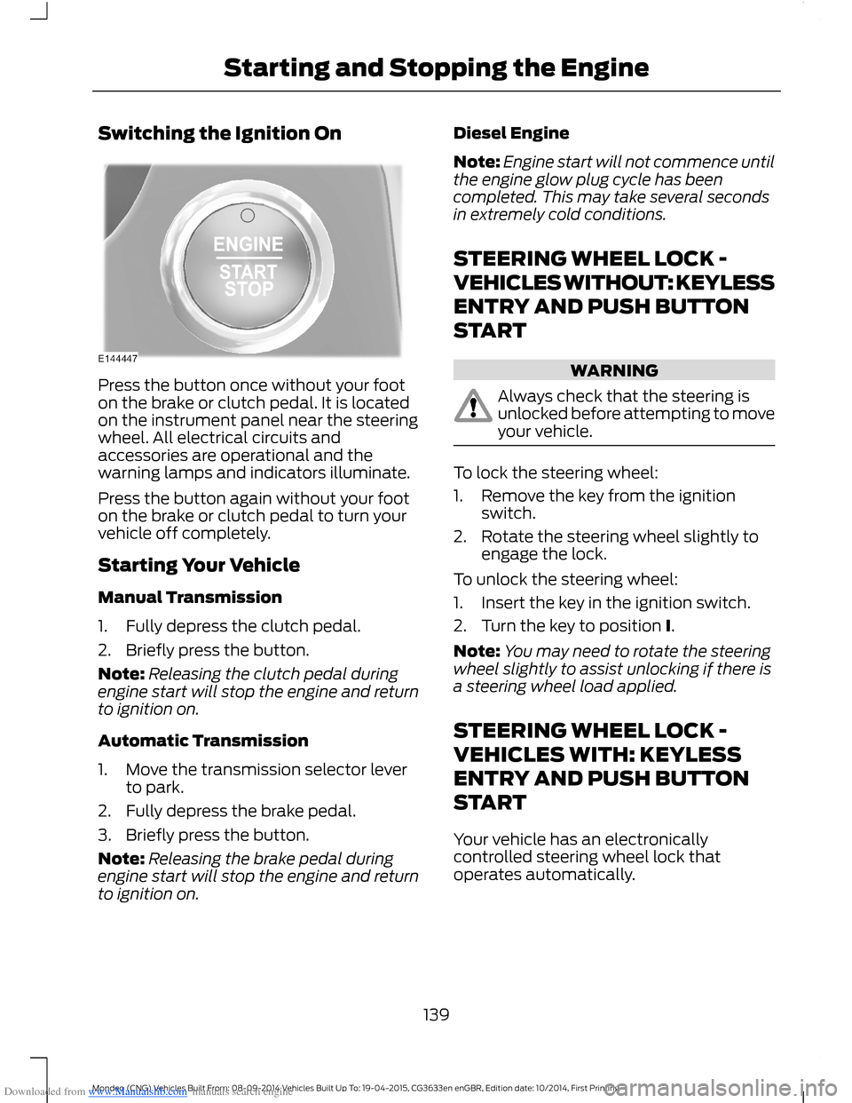 FORD MONDEO 2014 4.G Owners Manual Downloaded from www.Manualslib.com manuals search engine Switching the Ignition On
Press the button once without your footon the brake or clutch pedal. It is locatedon the instrument panel near the st FORD MONDEO 2014 4.G Owners Manual Downloaded from www.Manualslib.com manuals search engine Switching the Ignition On
Press the button once without your footon the brake or clutch pedal. It is locatedon the instrument panel near the st