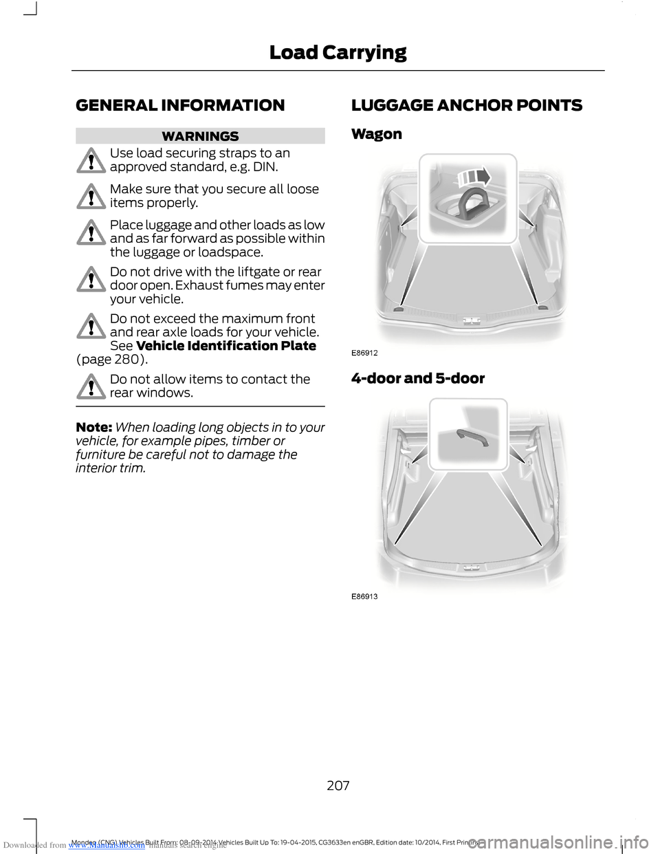 FORD MONDEO 2014 4.G Owners Manual Downloaded from www.Manualslib.com manuals search engine GENERAL INFORMATION
WARNINGS
Use load securing straps to anapproved standard, e.g. DIN.
Make sure that you secure all looseitems properly.
Plac