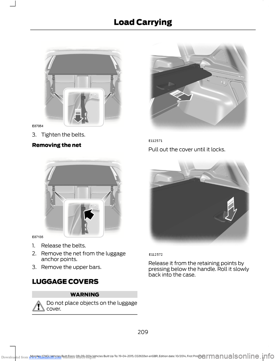 FORD MONDEO 2014 4.G Owners Manual Downloaded from www.Manualslib.com manuals search engine 3.Tighten the belts.
Removing the net
1.Release the belts.
2.Remove the net from the luggageanchor points.
3.Remove the upper bars.
LUGGAGE COV
