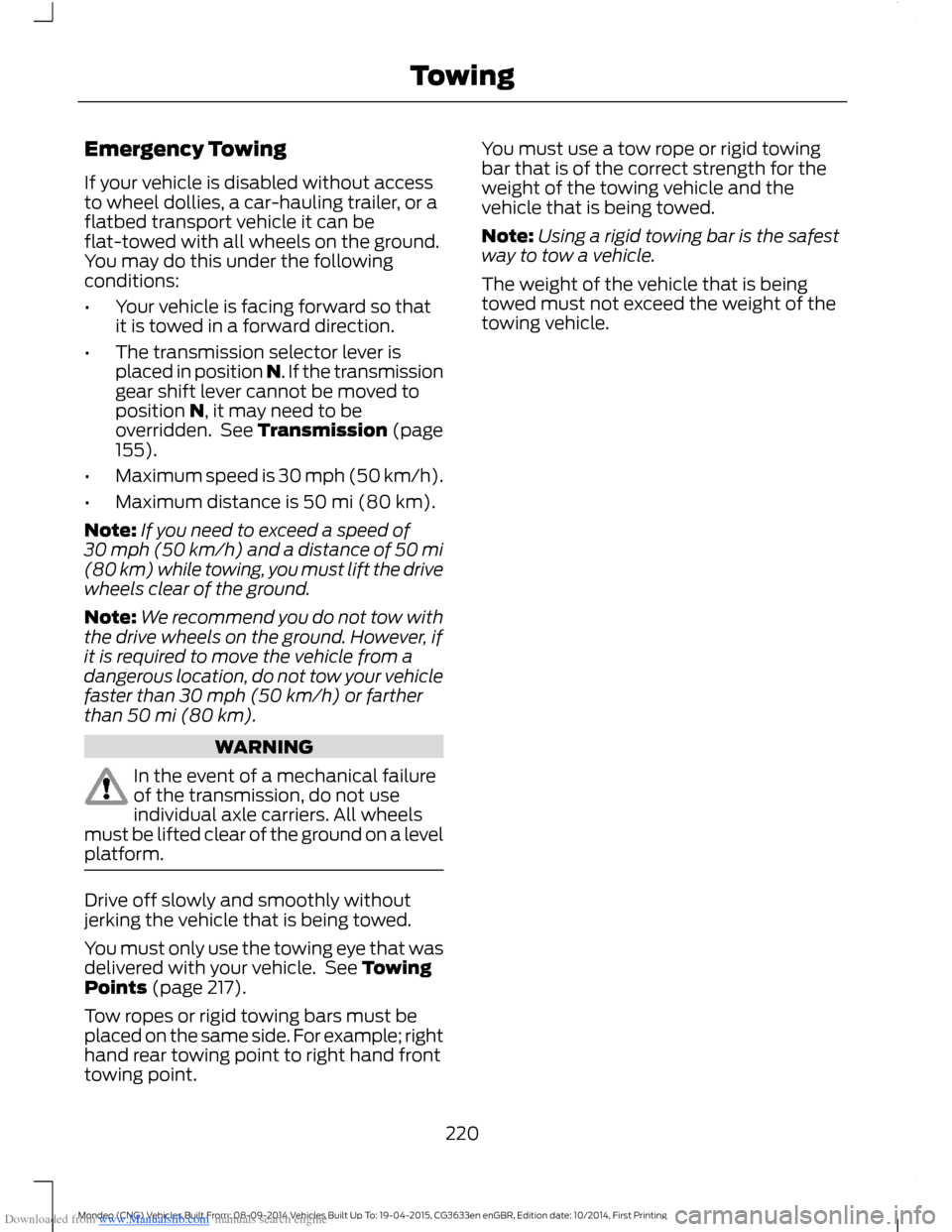 FORD MONDEO 2014 4.G Owners Manual Downloaded from www.Manualslib.com manuals search engine Emergency Towing
If your vehicle is disabled without accessto wheel dollies, a car-hauling trailer, or aflatbed transport vehicle it can beflat FORD MONDEO 2014 4.G Owners Manual Downloaded from www.Manualslib.com manuals search engine Emergency Towing
If your vehicle is disabled without accessto wheel dollies, a car-hauling trailer, or aflatbed transport vehicle it can beflat