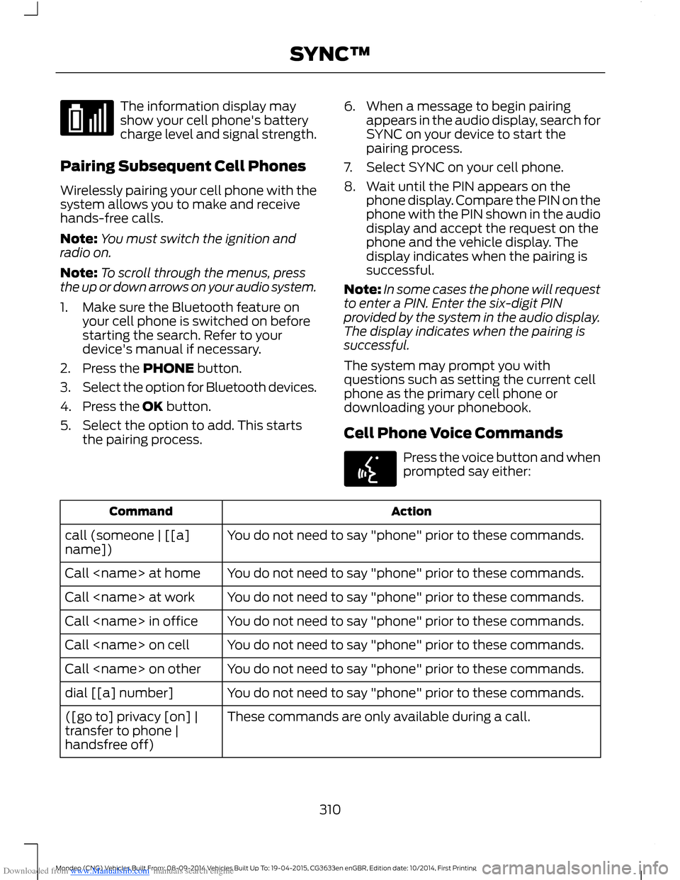 FORD MONDEO 2014 4.G Owners Manual Downloaded from www.Manualslib.com manuals search engine The information display mayshow your cell phones batterycharge level and signal strength.
Pairing Subsequent Cell Phones
Wirelessly pairing yo FORD MONDEO 2014 4.G Owners Manual Downloaded from www.Manualslib.com manuals search engine The information display mayshow your cell phones batterycharge level and signal strength.
Pairing Subsequent Cell Phones
Wirelessly pairing yo