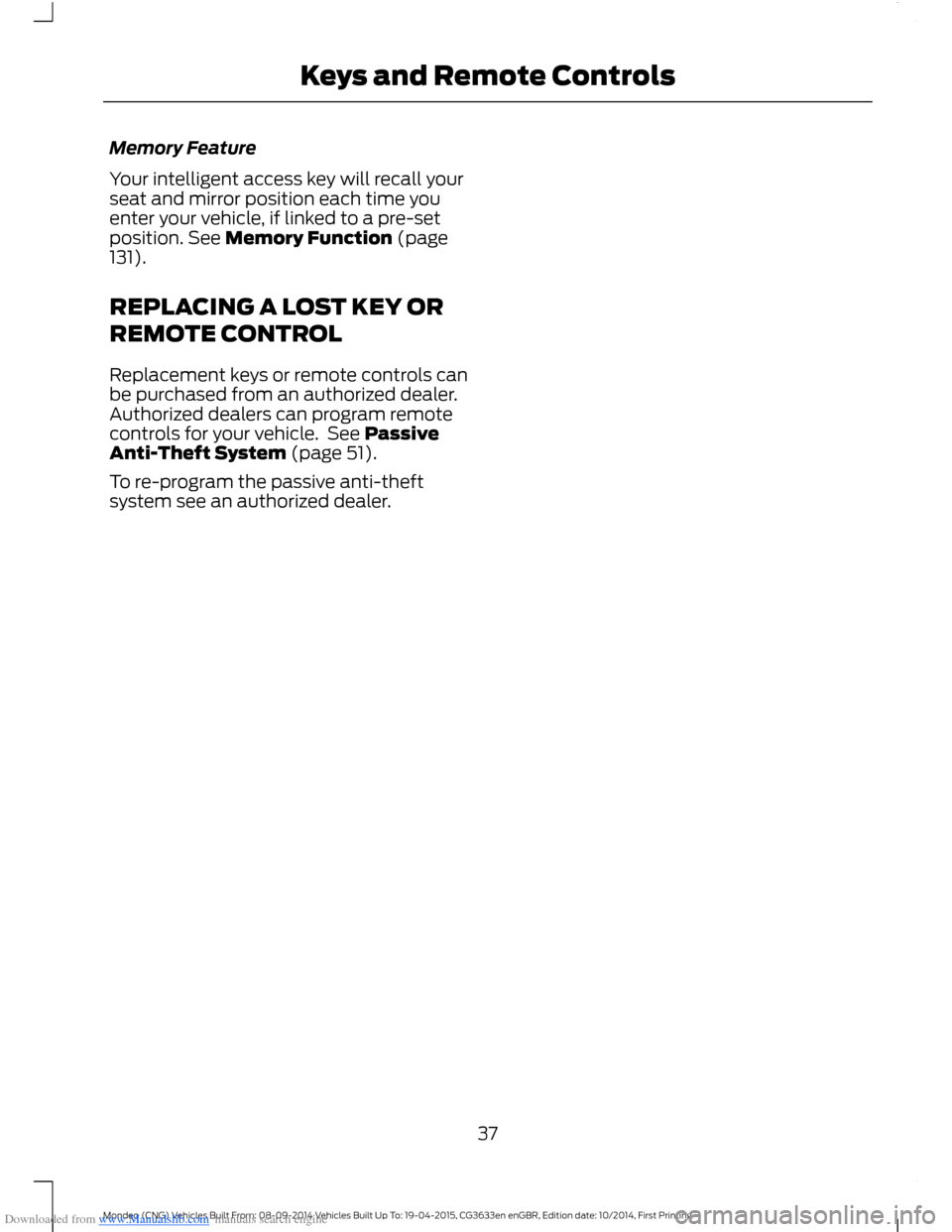 FORD MONDEO 2014 4.G Owners Manual Downloaded from www.Manualslib.com manuals search engine Memory Feature
Your intelligent access key will recall yourseat and mirror position each time youenter your vehicle, if linked to a pre-setposi