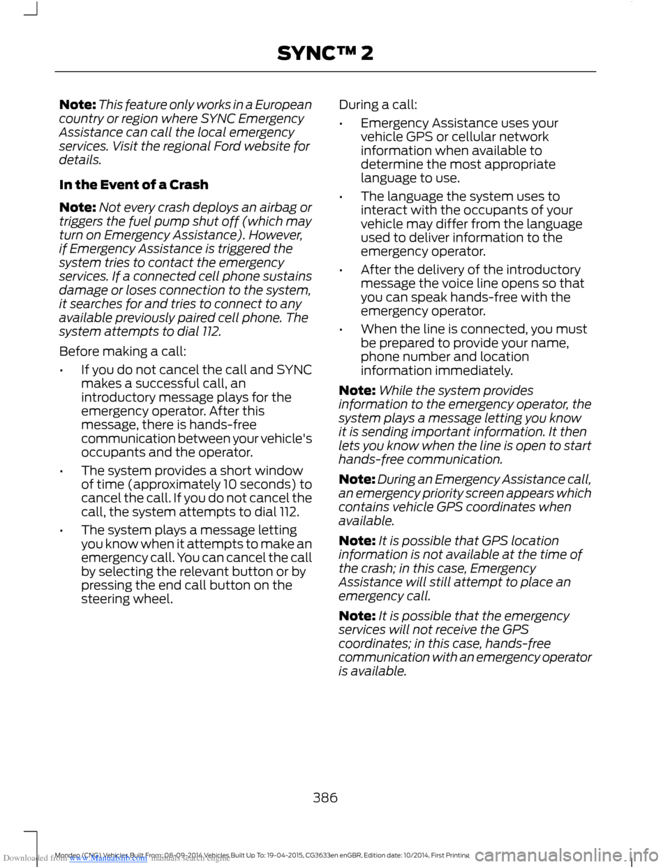 FORD MONDEO 2014 4.G Owners Manual Downloaded from www.Manualslib.com manuals search engine Note:This feature only works in a Europeancountry or region where SYNC EmergencyAssistance can call the local emergencyservices. Visit the regi FORD MONDEO 2014 4.G Owners Manual Downloaded from www.Manualslib.com manuals search engine Note:This feature only works in a Europeancountry or region where SYNC EmergencyAssistance can call the local emergencyservices. Visit the regi