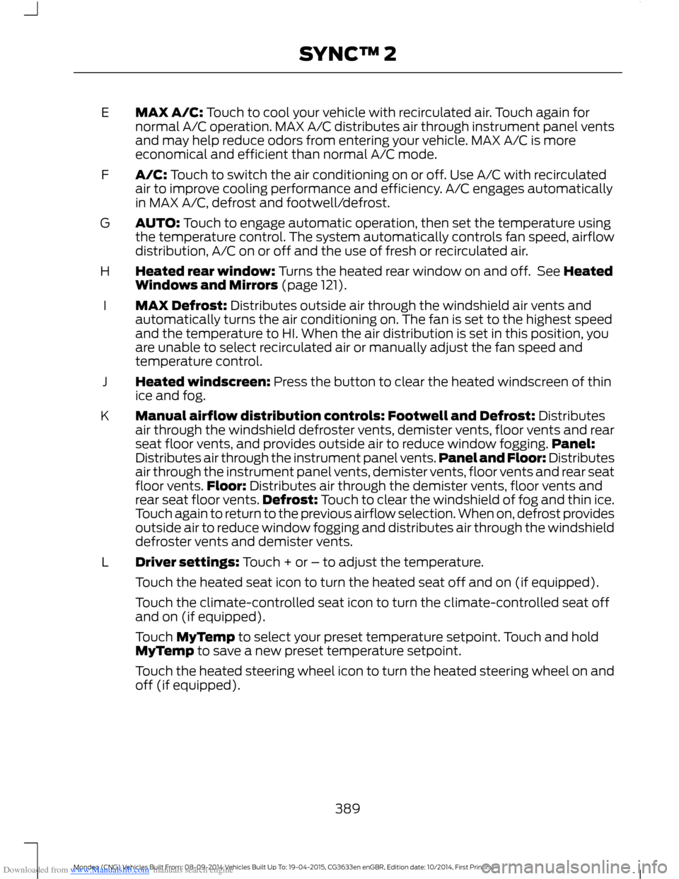 FORD MONDEO 2014 4.G Owners Manual Downloaded from www.Manualslib.com manuals search engine MAX A/C: Touch to cool your vehicle with recirculated air. Touch again fornormal A/C operation. MAX A/C distributes air through instrument pane FORD MONDEO 2014 4.G Owners Manual Downloaded from www.Manualslib.com manuals search engine MAX A/C: Touch to cool your vehicle with recirculated air. Touch again fornormal A/C operation. MAX A/C distributes air through instrument pane