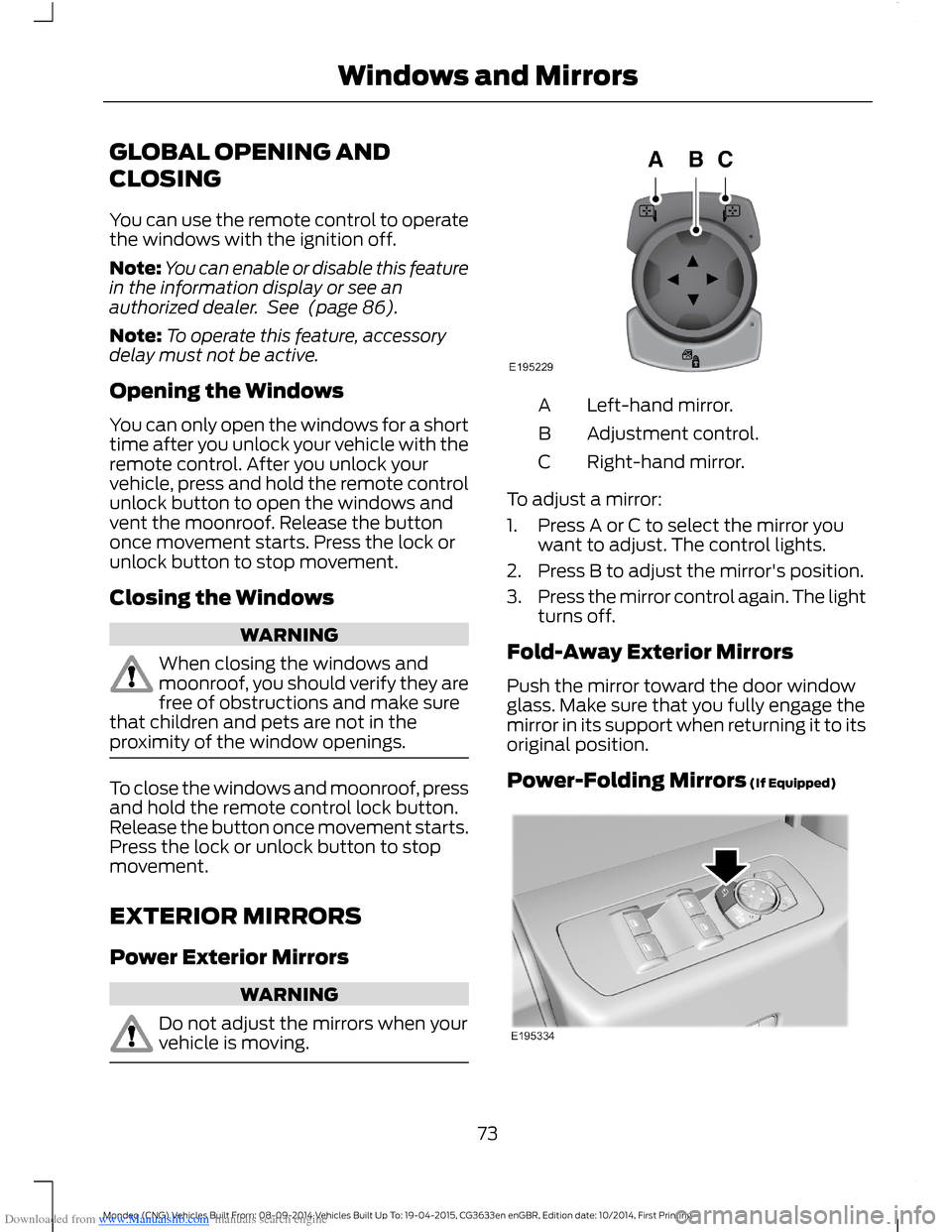 FORD MONDEO 2014 4.G Owners Manual Downloaded from www.Manualslib.com manuals search engine GLOBAL OPENING AND
CLOSING
You can use the remote control to operatethe windows with the ignition off.
Note:You can enable or disable this feat FORD MONDEO 2014 4.G Owners Manual Downloaded from www.Manualslib.com manuals search engine GLOBAL OPENING AND
CLOSING
You can use the remote control to operatethe windows with the ignition off.
Note:You can enable or disable this feat
