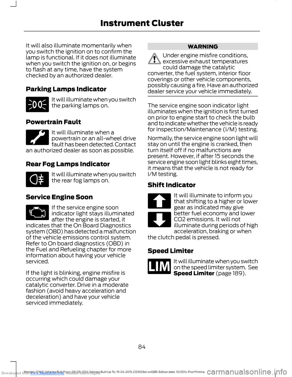 FORD MONDEO 2014 4.G Owners Manual Downloaded from www.Manualslib.com manuals search engine It will also illuminate momentarily whenyou switch the ignition on to confirm thelamp is functional. If it does not illuminatewhen you switch t FORD MONDEO 2014 4.G Owners Manual Downloaded from www.Manualslib.com manuals search engine It will also illuminate momentarily whenyou switch the ignition on to confirm thelamp is functional. If it does not illuminatewhen you switch t