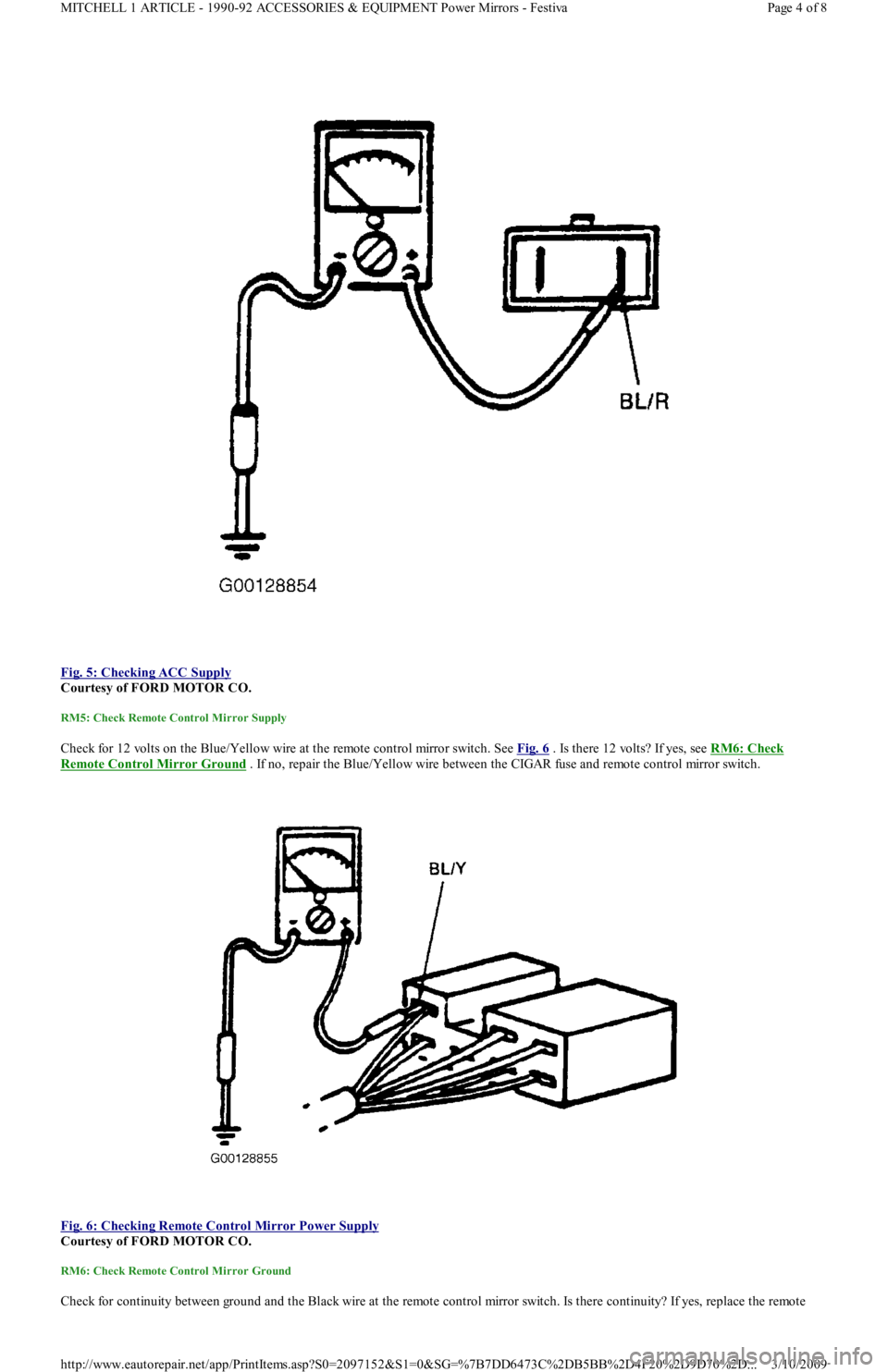 FORD FESTIVA 1991  Service Manual  
Fig. 5: Checking ACC Supply
 
Courtesy of FORD MOTOR CO. 
RM5: Check Remote Control Mirror Supply 
Check for 12 volts on the Blue/Yellow wire at the remote control mirror switch. See Fig. 6 . Is the