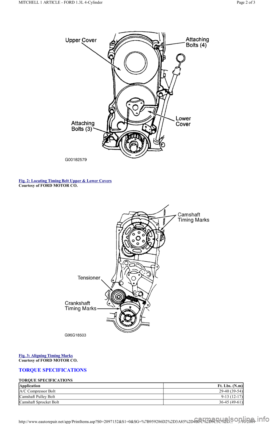 FORD FESTIVA 1991  Service Manual  
Fig. 2: Locating Timing Belt Upper & Lower Covers
 
Courtesy of FORD MOTOR CO. 
 
Fig. 3: Aligning Timing Marks
 
Courtesy of FORD MOTOR CO. 
TORQUE SPECIFICATIONS 
TORQUE SPECIFICATIONS 
Applicatio