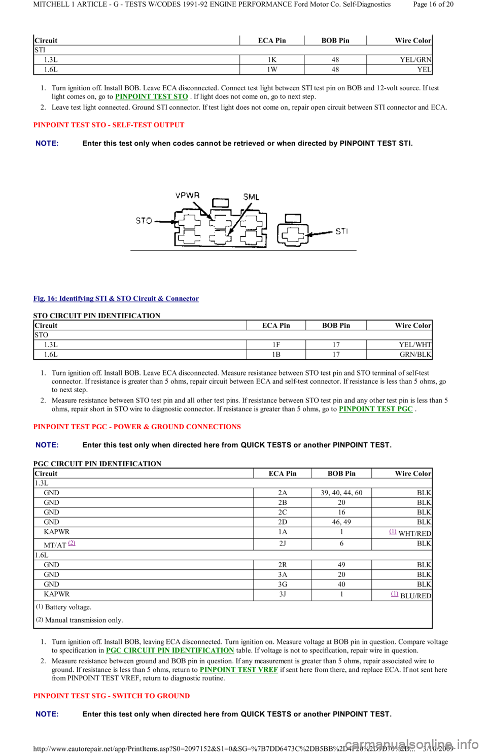 FORD FESTIVA 1991 Service Manual 1. Turn ignition off. Install BOB. Leave ECA disconnected. Connect test light between STI test pin on BOB and 12-volt source. If test
light comes on, go to PINPOINT TEST STO
. If light does not come FORD FESTIVA 1991 Service Manual 1. Turn ignition off. Install BOB. Leave ECA disconnected. Connect test light between STI test pin on BOB and 12-volt source. If test
light comes on, go to PINPOINT TEST STO
. If light does not come