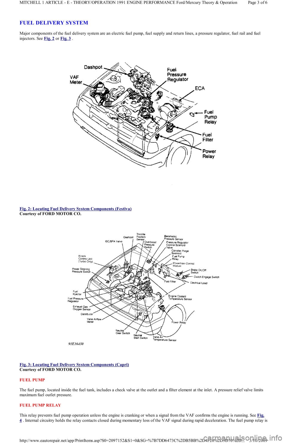 FORD FESTIVA 1991 Service Manual FUEL DELIVERY SYSTEM
Major components of the fuel delivery system are an electric fuel pump, fuel supply and return lines, a pressure regulator, fuel rail and fuel
injectors. See Fig. 2
or Fig. 3 . FORD FESTIVA 1991 Service Manual FUEL DELIVERY SYSTEM
Major components of the fuel delivery system are an electric fuel pump, fuel supply and return lines, a pressure regulator, fuel rail and fuel
injectors. See Fig. 2
or Fig. 3 .