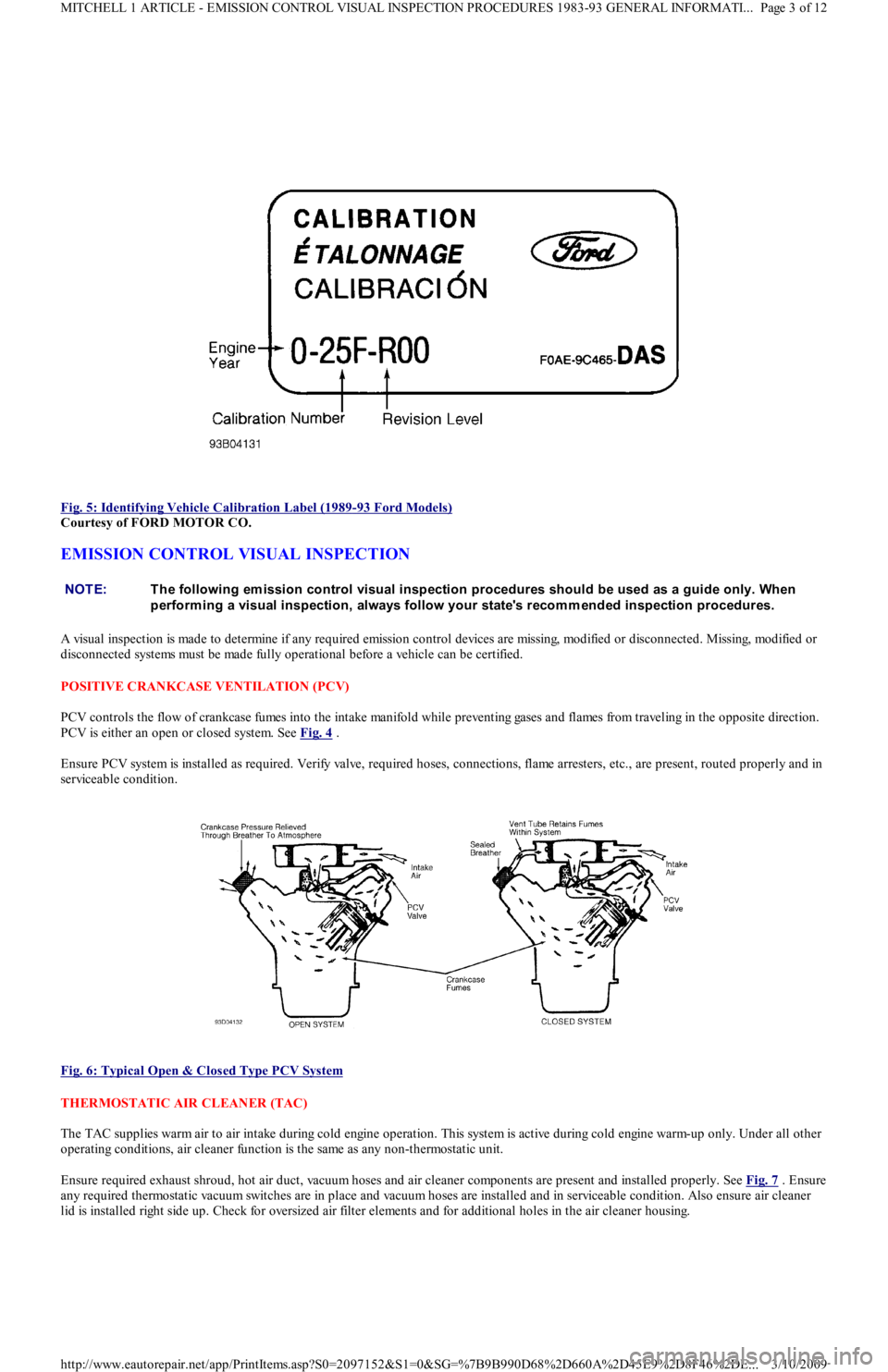 FORD FESTIVA 1991 Service Manual
Fig. 5: Identifying Vehicle Calibration Label (1989
-93 Ford Models)
Courtesy of FORD MOTOR CO.
EMISSION CONTROL VISUAL INSPECTION
A visual inspection is made to determine if any required emissio FORD FESTIVA 1991 Service Manual
Fig. 5: Identifying Vehicle Calibration Label (1989
-93 Ford Models)
Courtesy of FORD MOTOR CO.
EMISSION CONTROL VISUAL INSPECTION
A visual inspection is made to determine if any required emissio