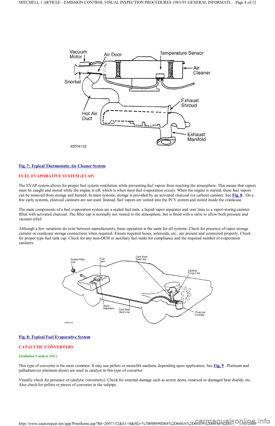 FORD FESTIVA 1991 Service Manual
Fig. 7: Typical Thermostatic Air Cleaner System
FUEL EVAPORATIVE SYSTEM (EVAP)
The EVAP system allows for proper fuel system ventilation while preventing fuel vapors from reaching the atmosphere. FORD FESTIVA 1991 Service Manual
Fig. 7: Typical Thermostatic Air Cleaner System
FUEL EVAPORATIVE SYSTEM (EVAP)
The EVAP system allows for proper fuel system ventilation while preventing fuel vapors from reaching the atmosphere.