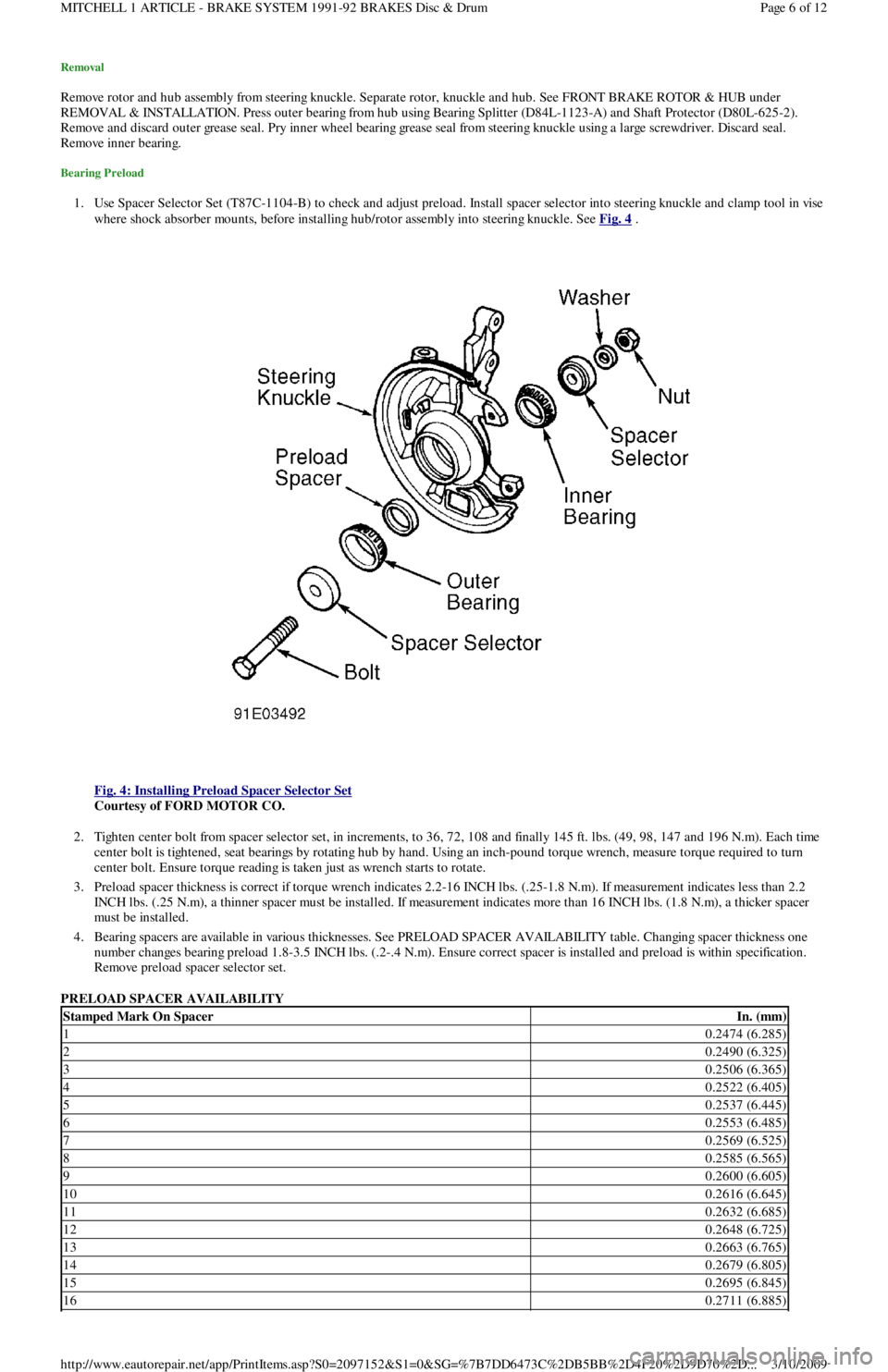 FORD FESTIVA 1991 Service Manual Removal
Remove rotor and hub assembly from steering knuckle. Separate rotor, knuckle and hub. See FRONT BRAKE ROTOR & HUB under
REMOVAL & INSTALLATION. Press outer bearing from hub using Bearing Spl FORD FESTIVA 1991 Service Manual Removal
Remove rotor and hub assembly from steering knuckle. Separate rotor, knuckle and hub. See FRONT BRAKE ROTOR & HUB under
REMOVAL & INSTALLATION. Press outer bearing from hub using Bearing Spl