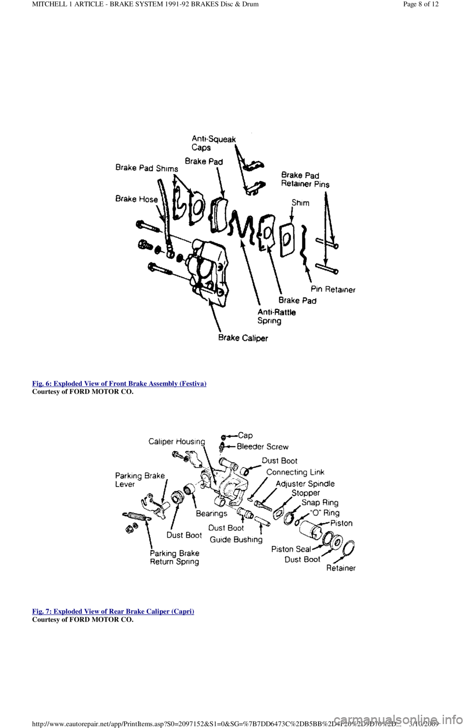 FORD FESTIVA 1991  Service Manual  
Fig. 6: Exploded View of Front Brake Assembly (Festiva)
 
Courtesy of FORD MOTOR CO. 
 
Fig. 7: Exploded View of Rear Brake Caliper (Capri)
 
Courtesy of FORD MOTOR CO. 
Page 8 of 12 MITCHELL 1 ARTI