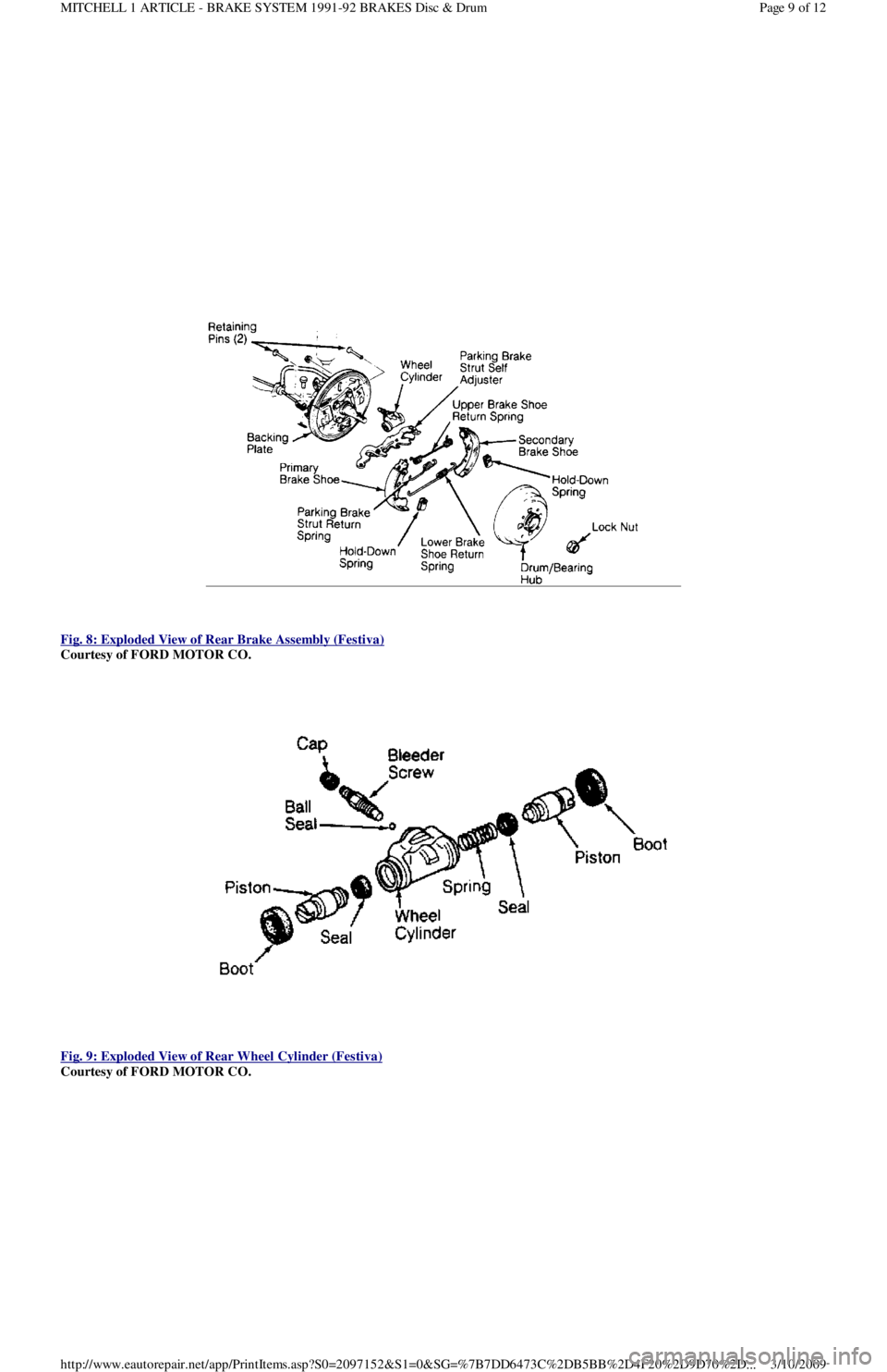 FORD FESTIVA 1991  Service Manual  
Fig. 8: Exploded View of Rear Brake Assembly (Festiva)
 
Courtesy of FORD MOTOR CO. 
 
Fig. 9: Exploded View of Rear Wheel Cylinder (Festiva)
 
Courtesy of FORD MOTOR CO. 
Page 9 of 12 MITCHELL 1 AR