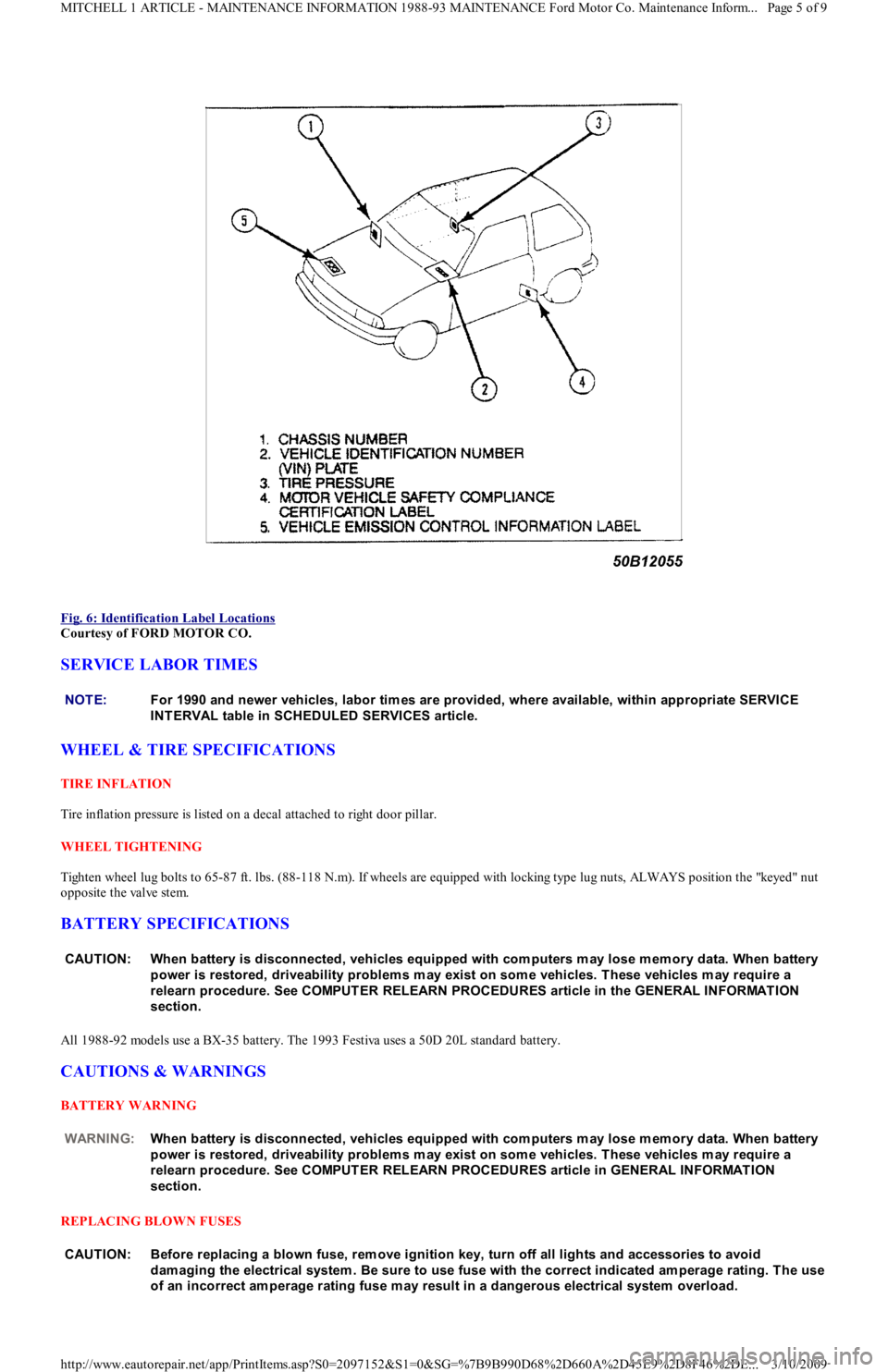 FORD FESTIVA 1991 Service Manual
Fig. 6: Identification Label Locations
Courtesy of FORD MOTOR CO.
SERVICE LABOR TIMES
WHEEL & TIRE SPECIFICATIONS
TIRE INFLATION
Tire inflation pressure is listed on a decal attached to right FORD FESTIVA 1991 Service Manual
Fig. 6: Identification Label Locations
Courtesy of FORD MOTOR CO.
SERVICE LABOR TIMES
WHEEL & TIRE SPECIFICATIONS
TIRE INFLATION
Tire inflation pressure is listed on a decal attached to right