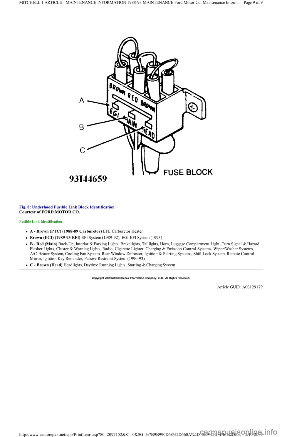 FORD FESTIVA 1991 Service Manual
Fig. 8: Underhood Fusible Link Block Identification
Courtesy of FORD MOTOR CO.
Fusible Link Identification
A - Brown (PTC) (1988-89 Carburetor) EFE Carburetor Heater
Brown (EGI) (1989-93 FORD FESTIVA 1991 Service Manual
Fig. 8: Underhood Fusible Link Block Identification
Courtesy of FORD MOTOR CO.
Fusible Link Identification
A - Brown (PTC) (1988-89 Carburetor) EFE Carburetor Heater
Brown (EGI) (1989-93