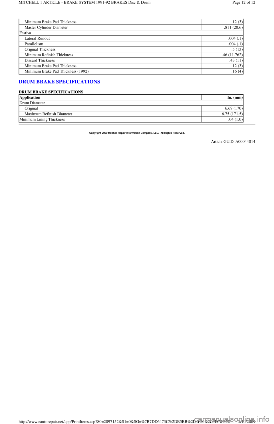 FORD FESTIVA 1991  Service Manual DRUM BRAKE SPECIFICATIONS 
DRUM BRAKE SPECIFICATIONS 
Minimum Brake Pad Thickness.12 (3)
Master Cylinder Diameter.811 (20.6)
Festiva
Lateral Runout.004 (.1)
Parallelism.004 (.1)
Original Thickness.5 (
