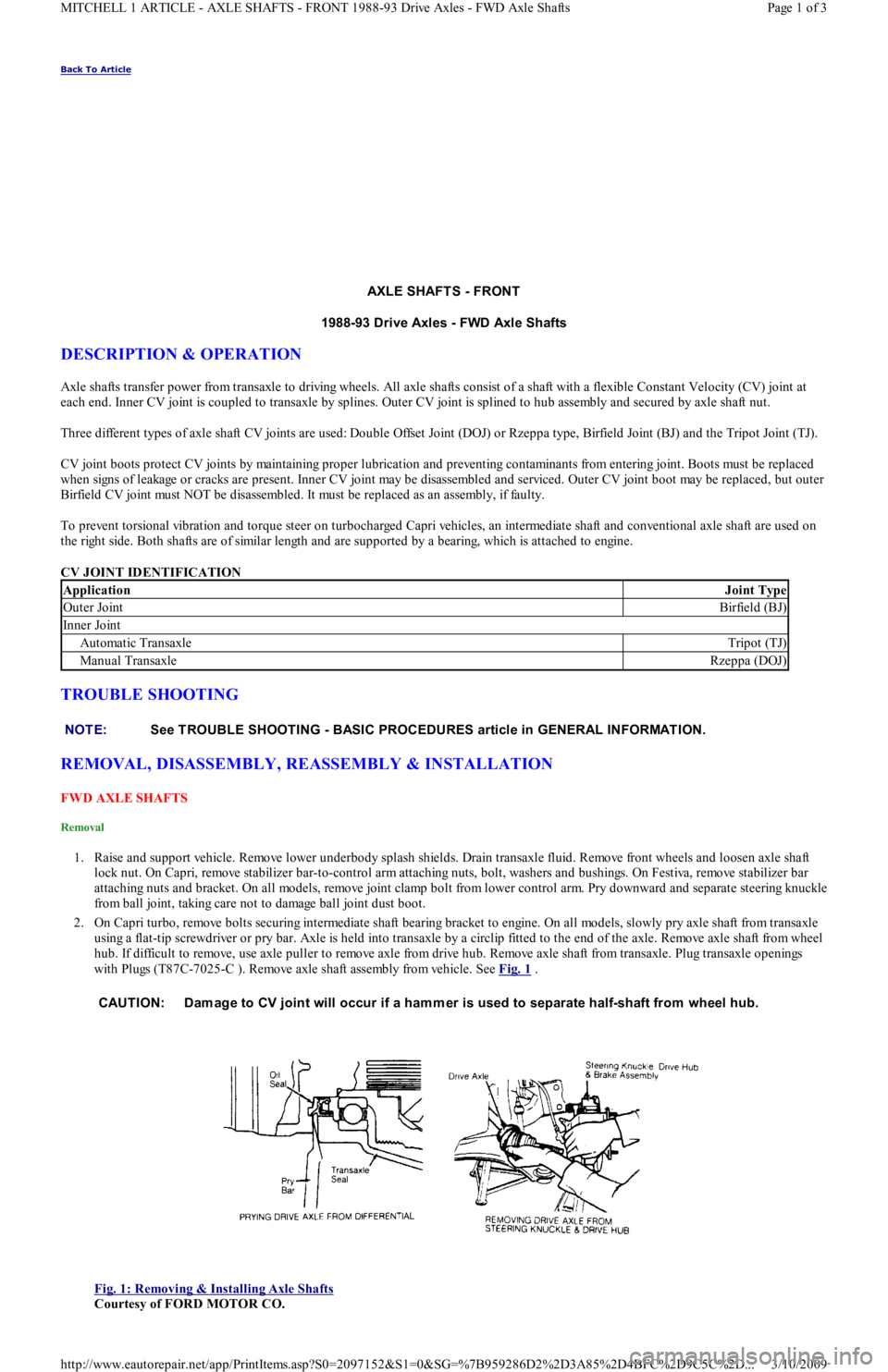 FORD FESTIVA 1991 Service Manual Back To Article
AXLE SHAFT S - FRONT
1988-93 Drive Axles - FWD Axle Shafts
DESCRIPTION & OPERATION
Axle shafts transfer power from transaxle to driving wheels. All axle shafts consist of a shaft FORD FESTIVA 1991 Service Manual Back To Article
AXLE SHAFT S - FRONT
1988-93 Drive Axles - FWD Axle Shafts
DESCRIPTION & OPERATION
Axle shafts transfer power from transaxle to driving wheels. All axle shafts consist of a shaft