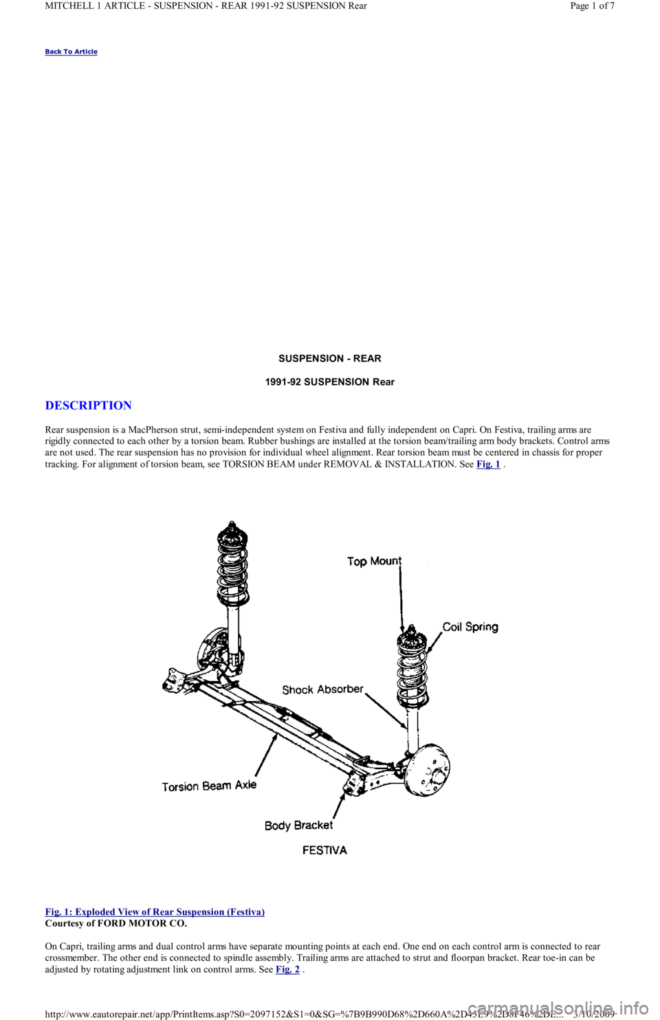 FORD FESTIVA 1991 Service Manual Back To Article
SUSPENSION - REAR
1991-92 SUSPENSION Rear
DESCRIPTION
Rear suspension is a MacPherson strut, semi-independent system on Festiva and fully independent on Capri. On Festiva, trailing FORD FESTIVA 1991 Service Manual Back To Article
SUSPENSION - REAR
1991-92 SUSPENSION Rear
DESCRIPTION
Rear suspension is a MacPherson strut, semi-independent system on Festiva and fully independent on Capri. On Festiva, trailing