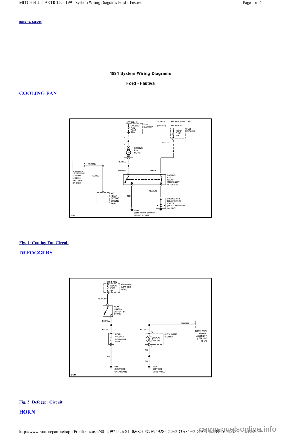 FORD FESTIVA 1991  Service Manual Back To Article 
1991 System  Wiring Diagram s 
Ford - Festiva 
COOLING FAN 
 
Fig. 1: Cooling Fan Circuit
 
DEFOGGERS 
 
Fig. 2: Defogger Circuit
 
HORN 
Page 1 of 5 MITCHELL 1 ARTICLE - 1991 System 