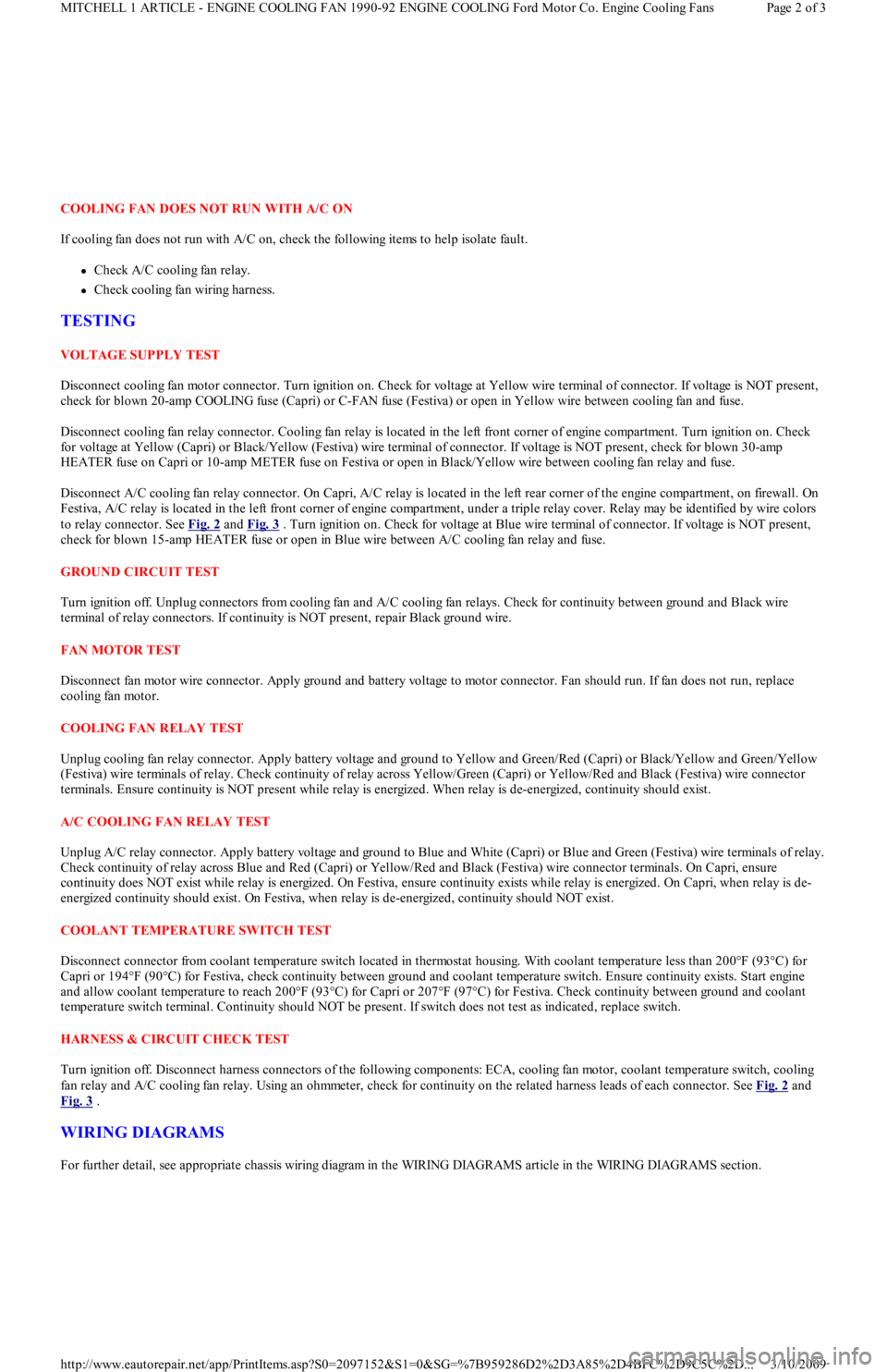 FORD FESTIVA 1991  Service Manual COOLING FAN DOES NOT RUN WITH A/C ON 
If cooling fan does not run with A/C on, check the following items to help isolate fault. 
Check A/C cooling fan relay.  
Check cooling fan wiring harness. 